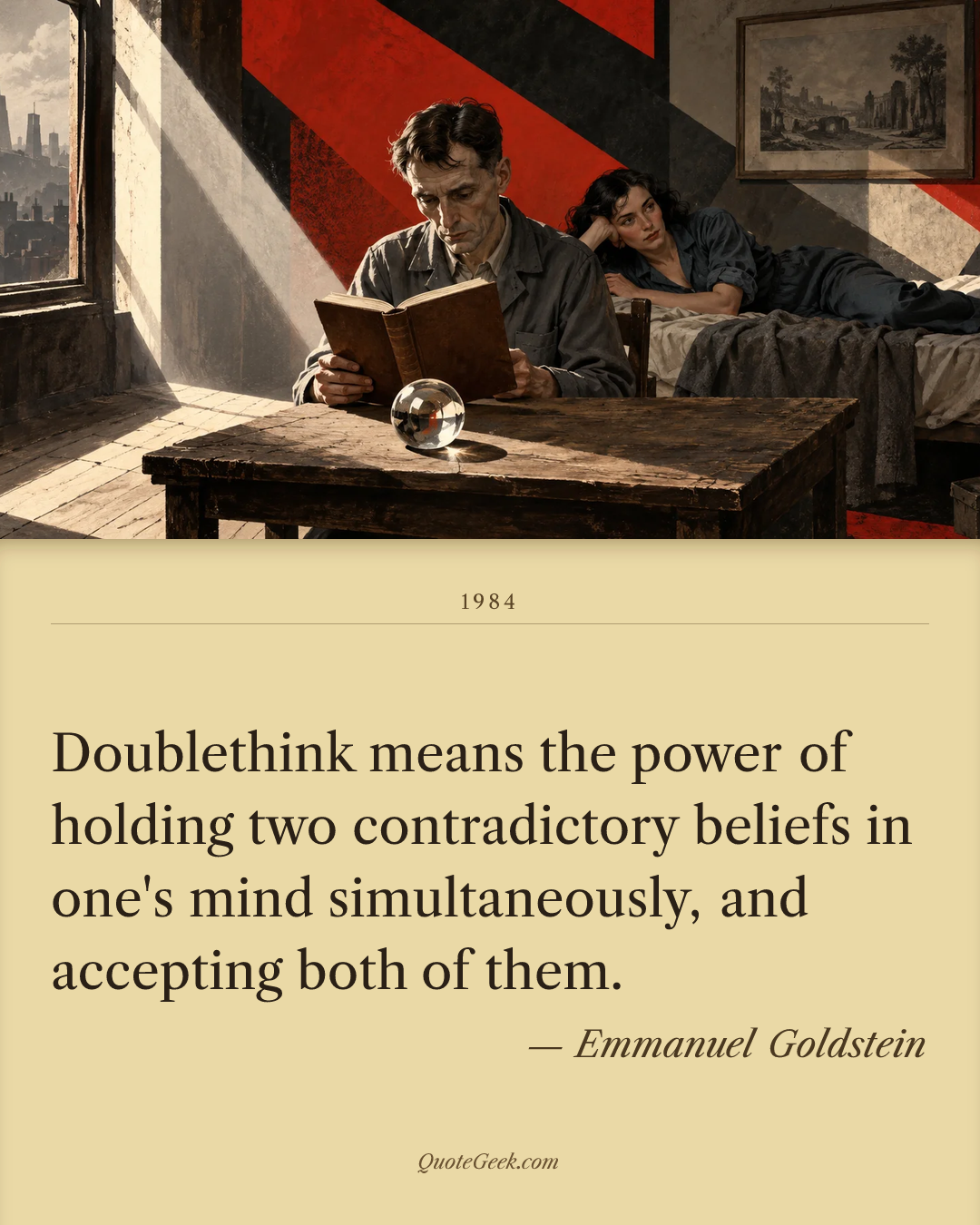 “Doublethink means the power of holding two contradictory beliefs in one's mind simultaneously, and accepting both of them.” — Emmanuel Goldstein · 1984. Illustrated QuoteGeek card.