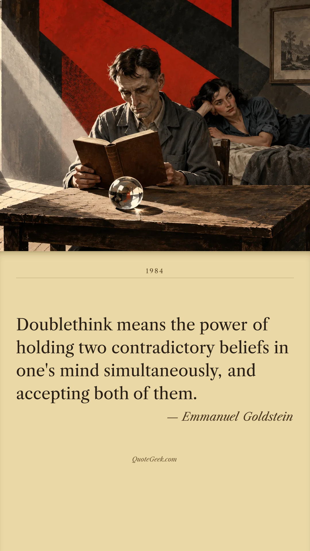 “Doublethink means the power of holding two contradictory beliefs in one's mind simultaneously, and accepting both of them.” — Emmanuel Goldstein · 1984. Illustrated QuoteGeek card.