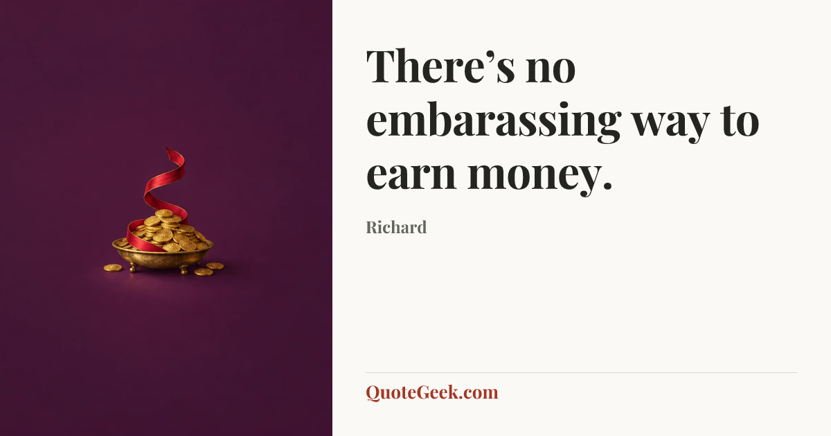 “There’s no embarassing way to earn money.” — Richard. Illustrated QuoteGeek card.