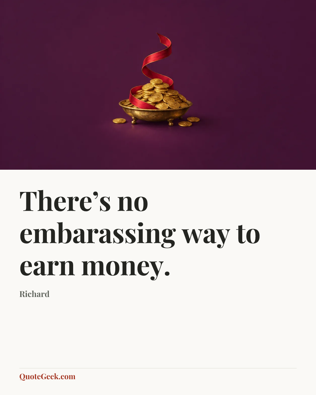 “There’s no embarassing way to earn money.” — Richard. Illustrated QuoteGeek card.