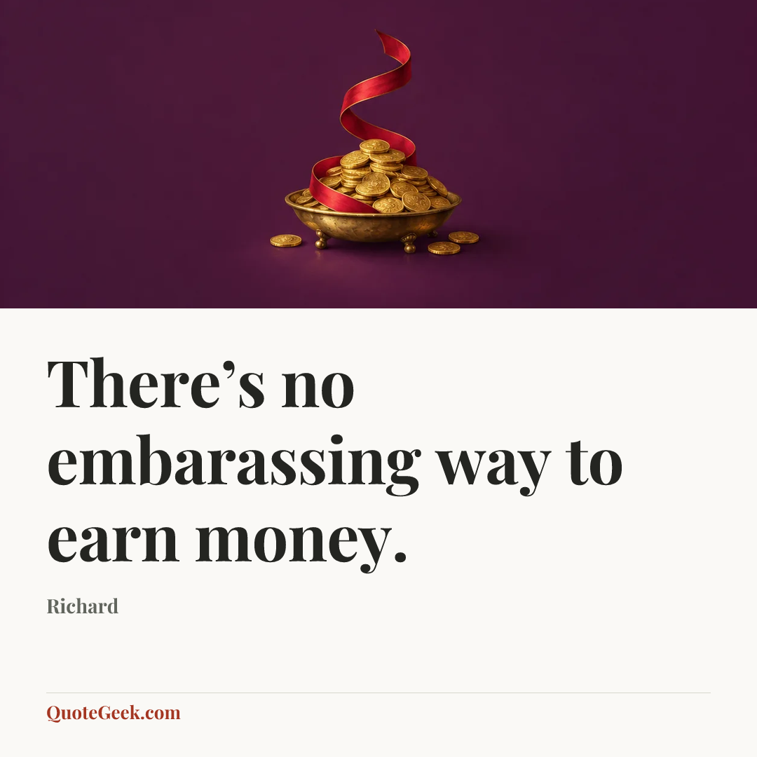 “There’s no embarassing way to earn money.” — Richard. Illustrated QuoteGeek card.