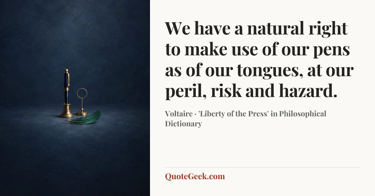“We have a natural right to make use of our pens as of our tongues, at our peril, risk and hazard.” — Voltaire · 'Liberty of the Press' in Philosophical Dictionary. Illustrated QuoteGeek card.