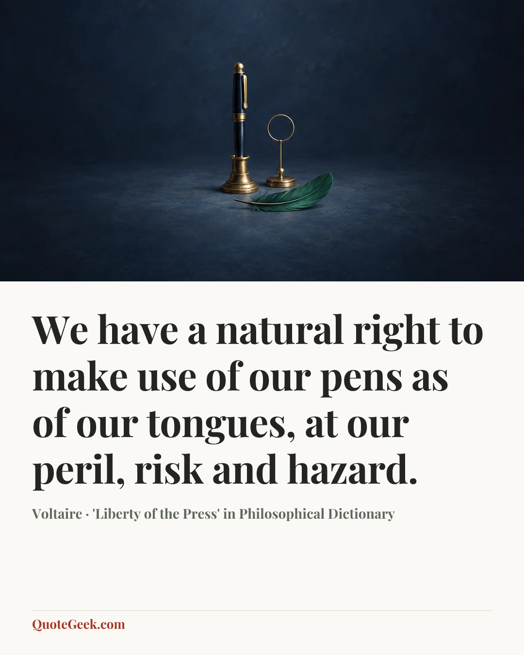 “We have a natural right to make use of our pens as of our tongues, at our peril, risk and hazard.” — Voltaire · 'Liberty of the Press' in Philosophical Dictionary. Illustrated QuoteGeek card.