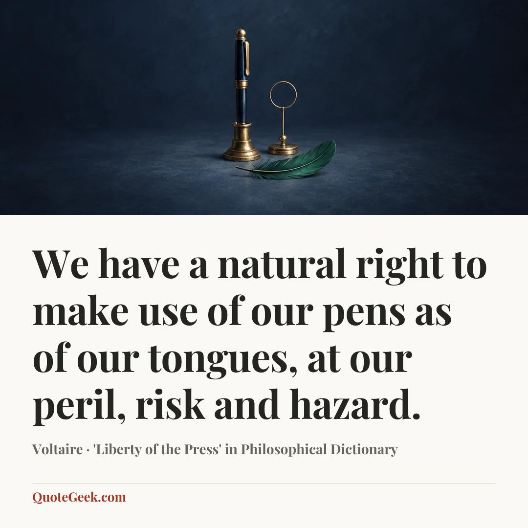 “We have a natural right to make use of our pens as of our tongues, at our peril, risk and hazard.” — Voltaire · 'Liberty of the Press' in Philosophical Dictionary. Illustrated QuoteGeek card.