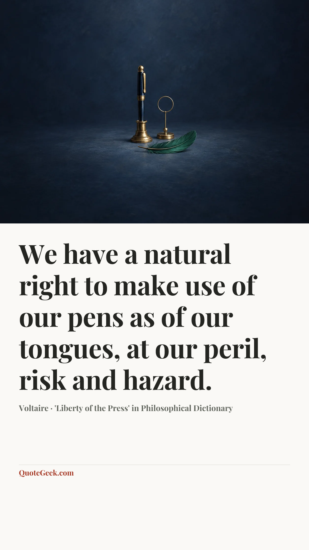 “We have a natural right to make use of our pens as of our tongues, at our peril, risk and hazard.” — Voltaire · 'Liberty of the Press' in Philosophical Dictionary. Illustrated QuoteGeek card.