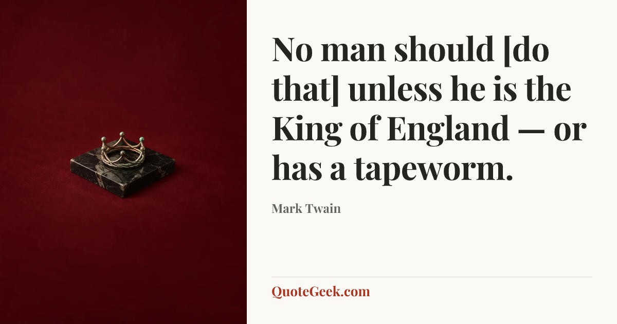 “No man should [do that] unless he is the King of England — or has a tapeworm.” — Mark Twain. Illustrated QuoteGeek card.