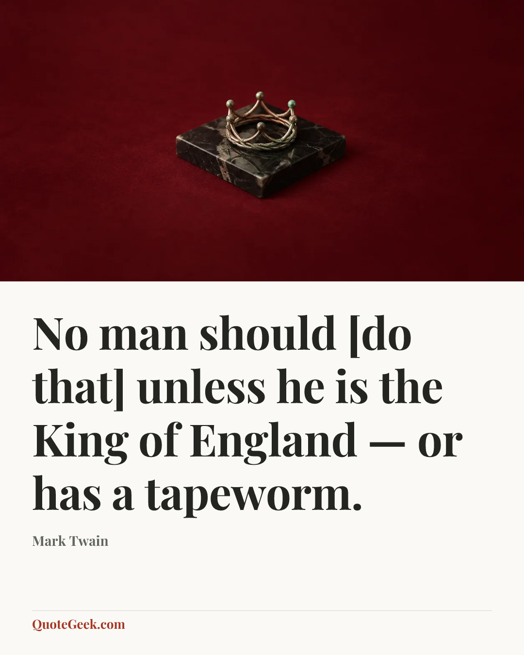 “No man should [do that] unless he is the King of England — or has a tapeworm.” — Mark Twain. Illustrated QuoteGeek card.