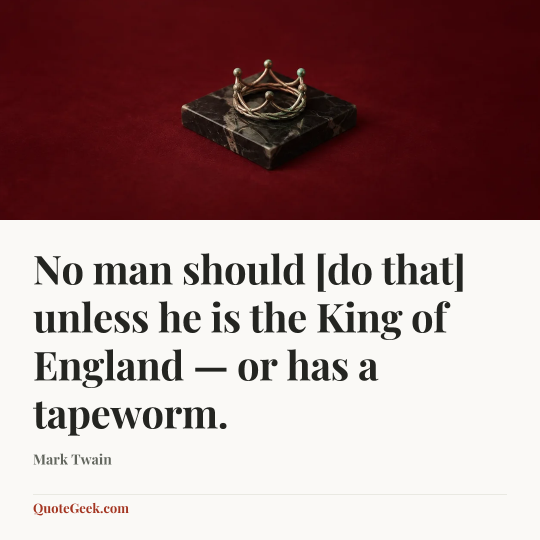 “No man should [do that] unless he is the King of England — or has a tapeworm.” — Mark Twain. Illustrated QuoteGeek card.