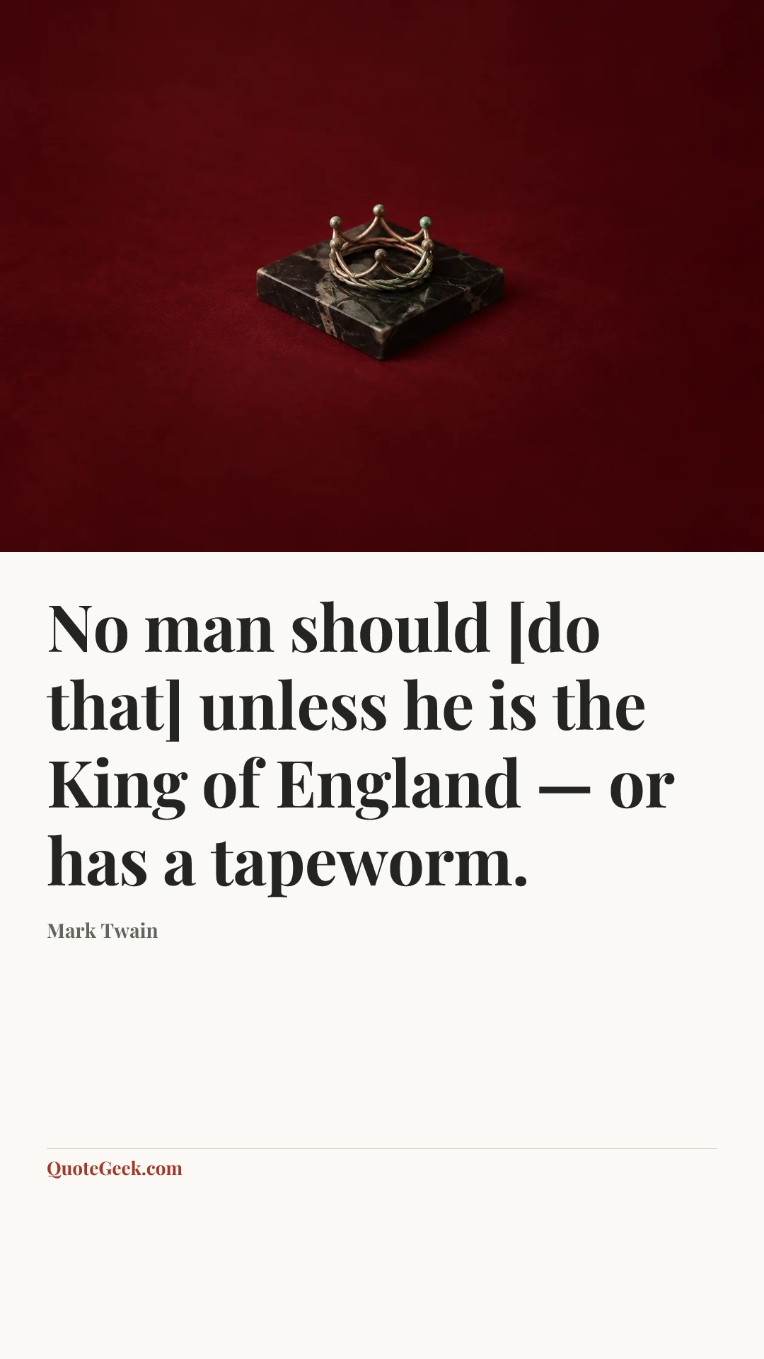 “No man should [do that] unless he is the King of England — or has a tapeworm.” — Mark Twain. Illustrated QuoteGeek card.