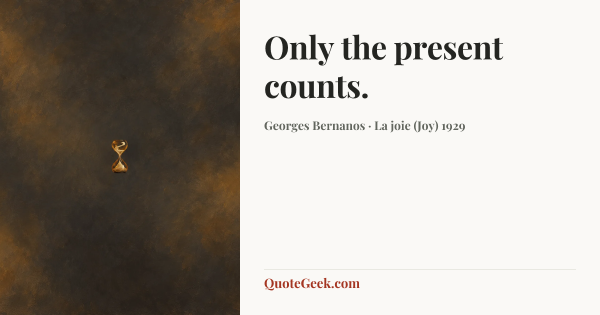 “Only the present counts.” — Georges Bernanos · La joie (Joy) 1929. Illustrated QuoteGeek card.