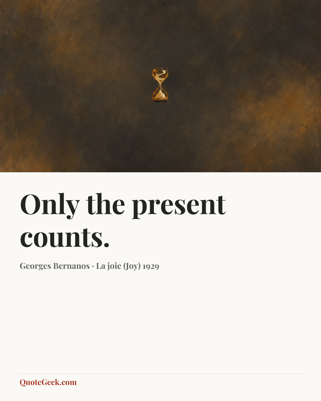 “Only the present counts.” — Georges Bernanos · La joie (Joy) 1929. Illustrated QuoteGeek card.