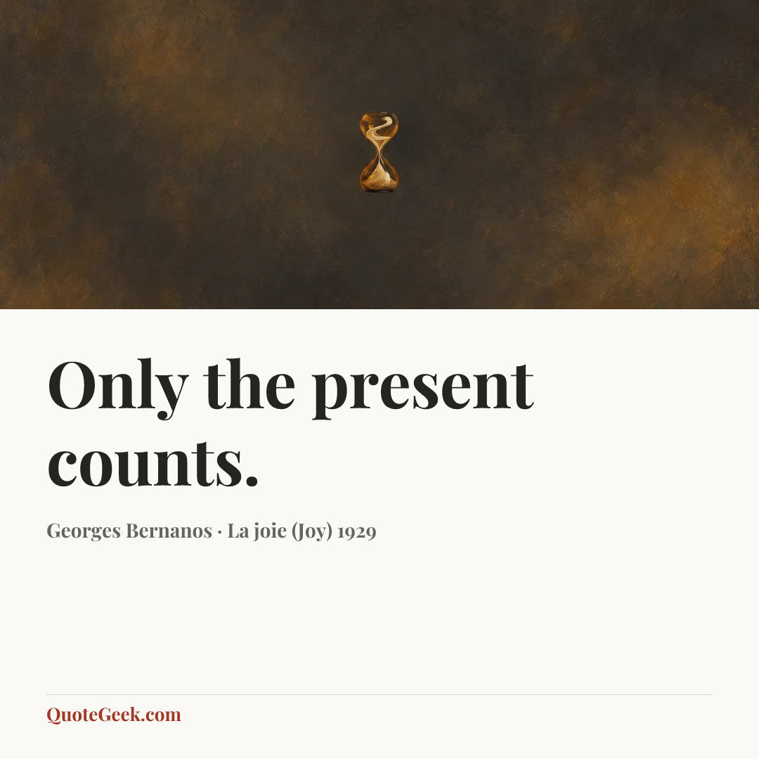 “Only the present counts.” — Georges Bernanos · La joie (Joy) 1929. Illustrated QuoteGeek card.