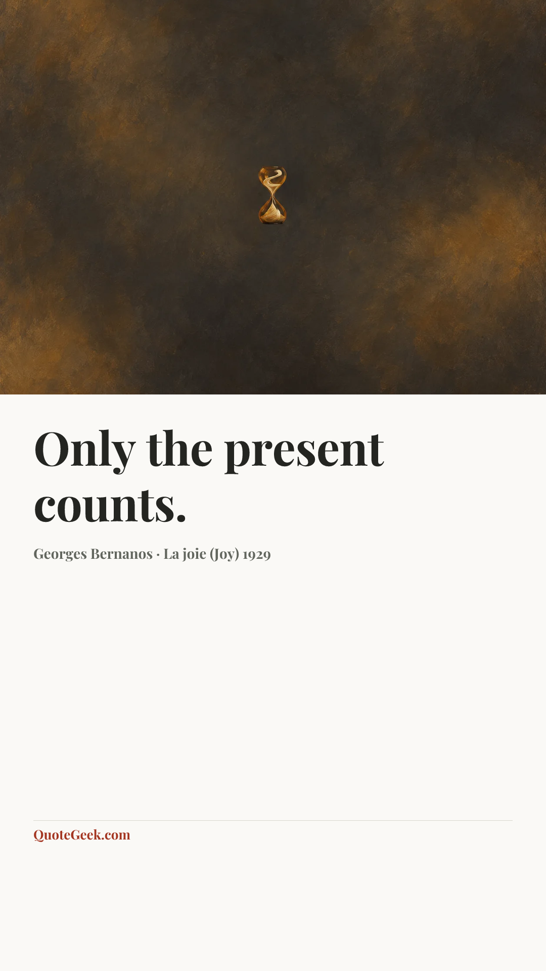 “Only the present counts.” — Georges Bernanos · La joie (Joy) 1929. Illustrated QuoteGeek card.