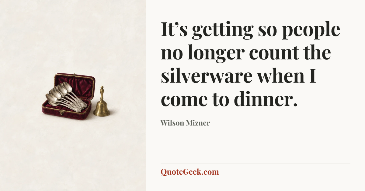 “It’s getting so people no longer count the silverware when I come to dinner.” — Wilson Mizner. Illustrated QuoteGeek card.