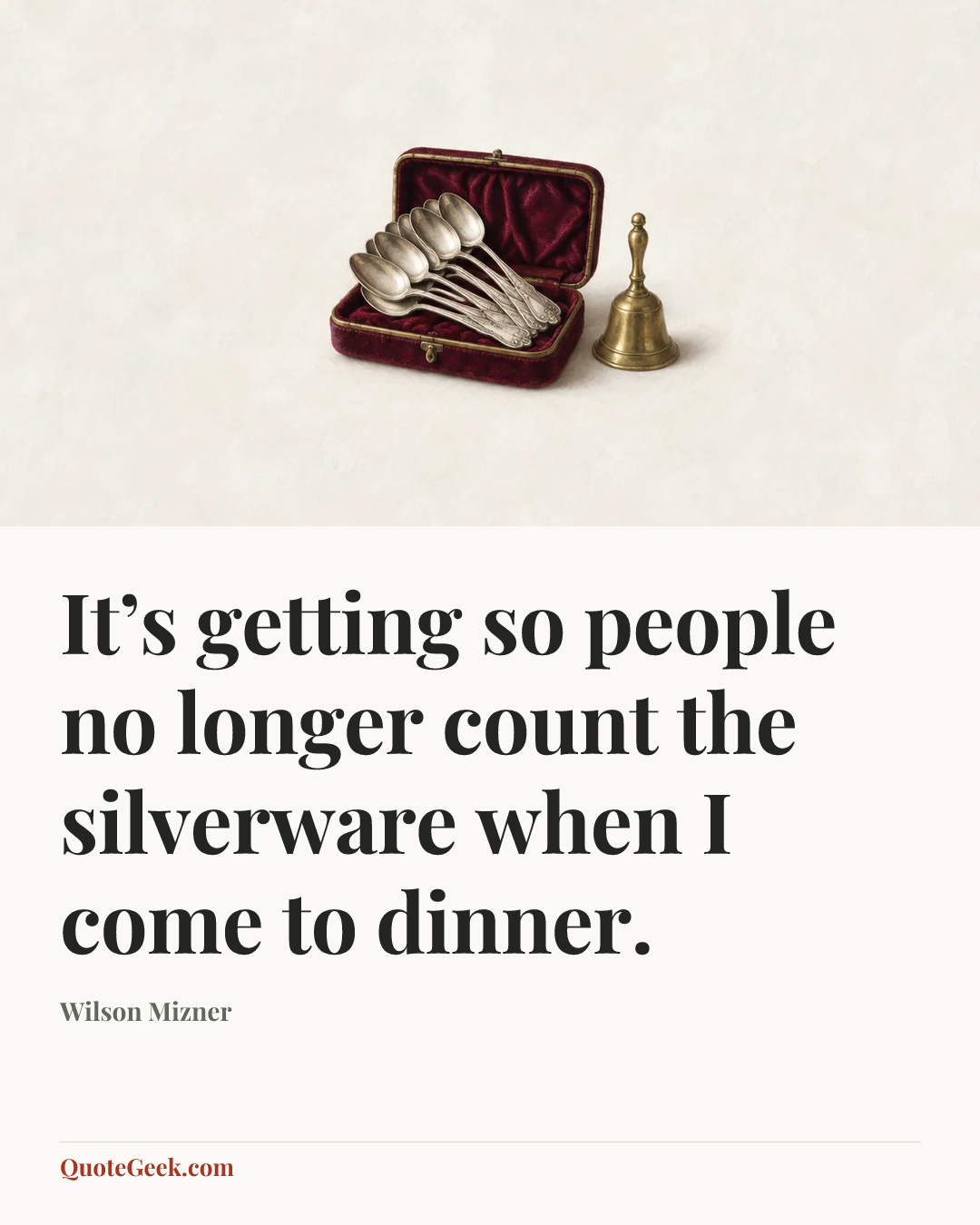 “It’s getting so people no longer count the silverware when I come to dinner.” — Wilson Mizner. Illustrated QuoteGeek card.