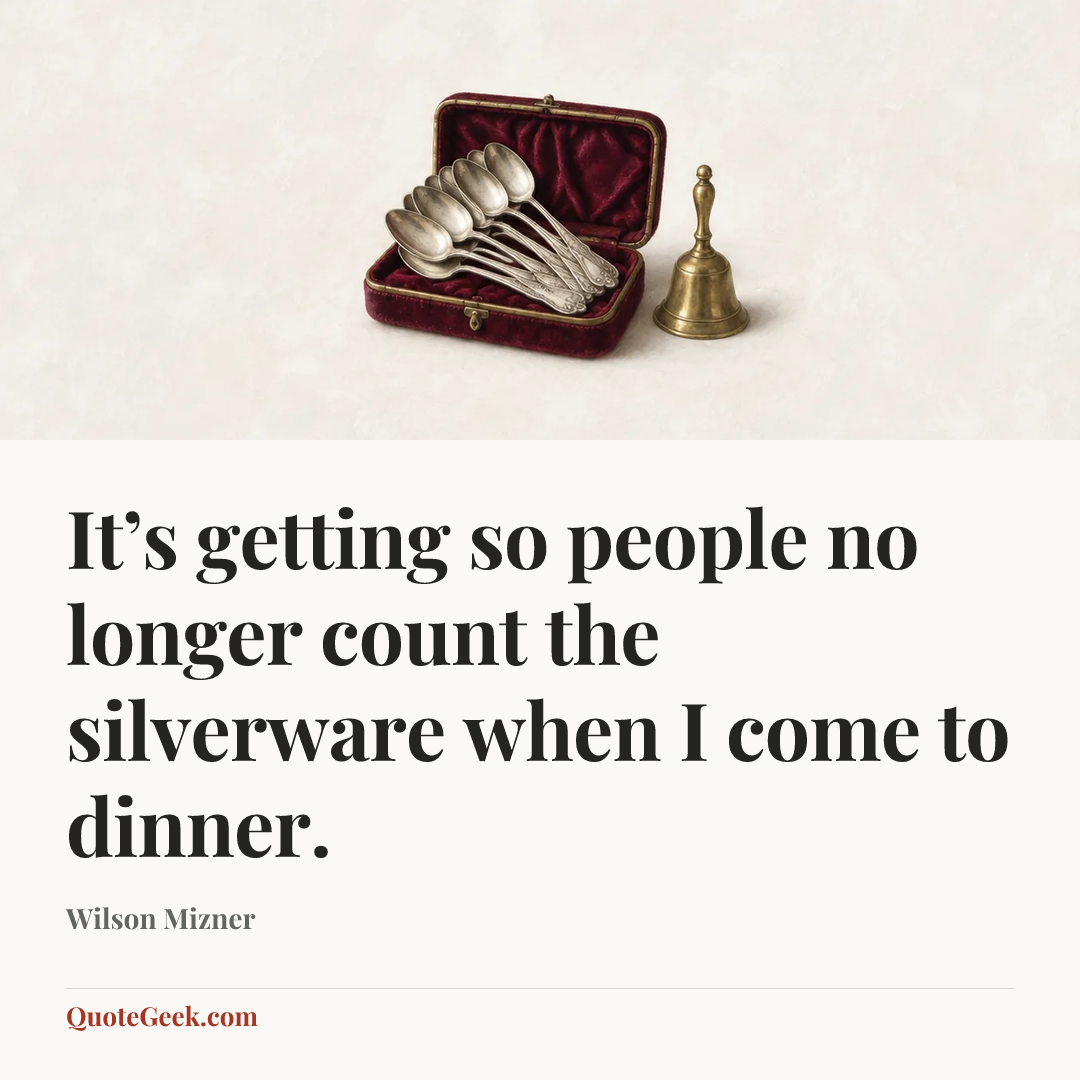 “It’s getting so people no longer count the silverware when I come to dinner.” — Wilson Mizner. Illustrated QuoteGeek card.