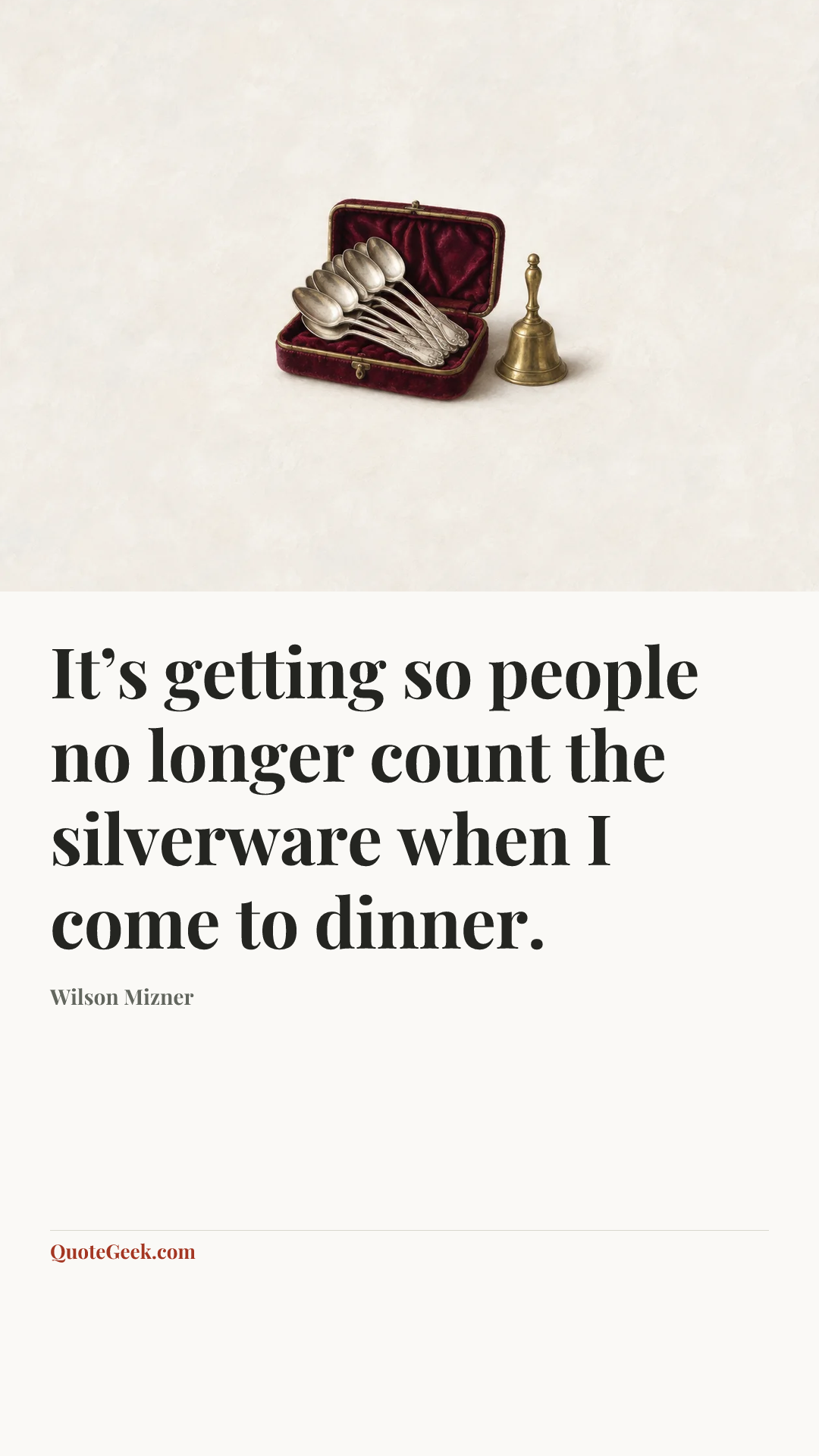 “It’s getting so people no longer count the silverware when I come to dinner.” — Wilson Mizner. Illustrated QuoteGeek card.