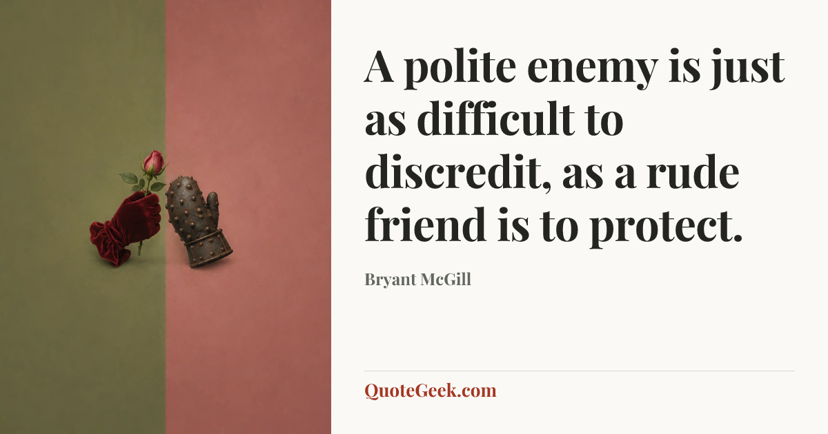 “A polite enemy is just as difficult to discredit, as a rude friend is to protect.” — Bryant McGill. Illustrated QuoteGeek card.