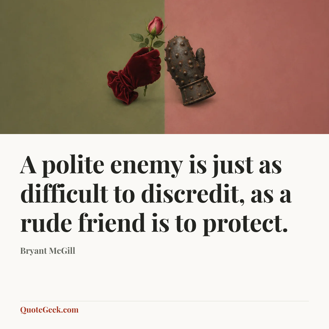 “A polite enemy is just as difficult to discredit, as a rude friend is to protect.” — Bryant McGill. Illustrated QuoteGeek card.
