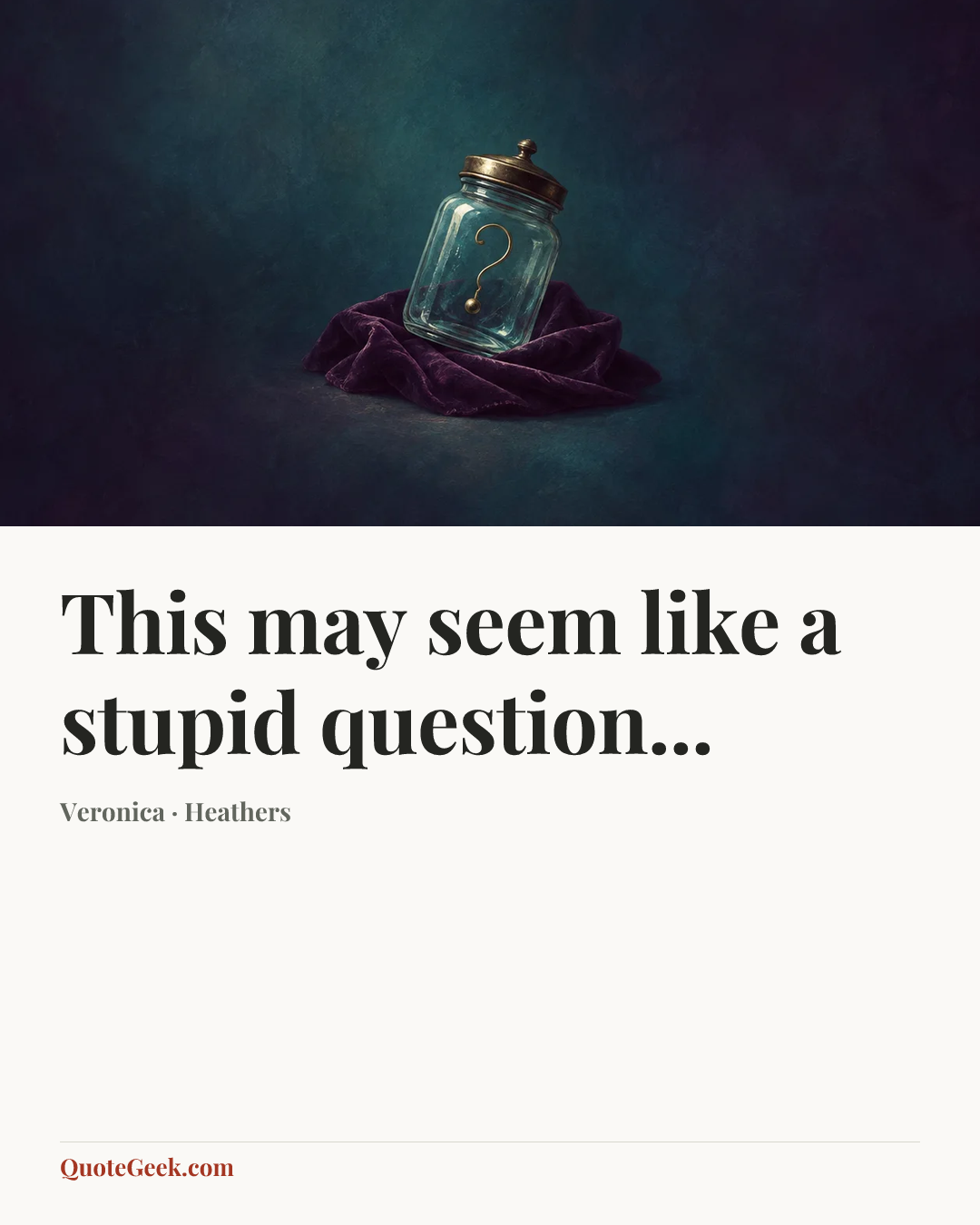“This may seem like a stupid question...” — Veronica · Heathers. Illustrated QuoteGeek card.