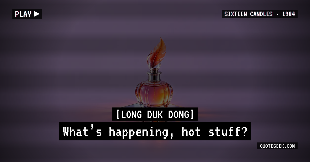 “What’s happening, hot stuff?” — Long Duk Dong · Sixteen Candles. Illustrated QuoteGeek card.