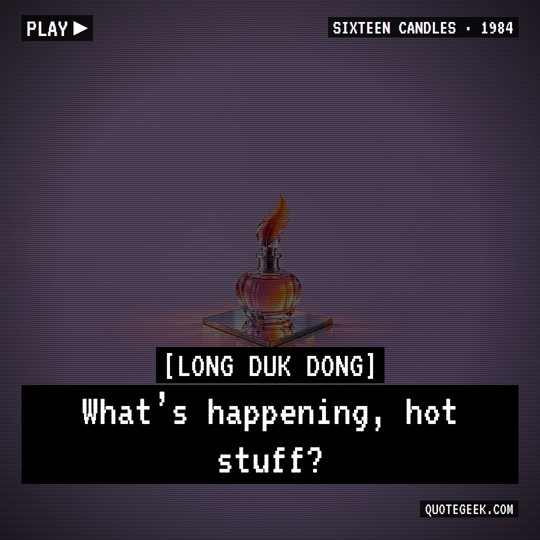 “What’s happening, hot stuff?” — Long Duk Dong · Sixteen Candles. Illustrated QuoteGeek card.