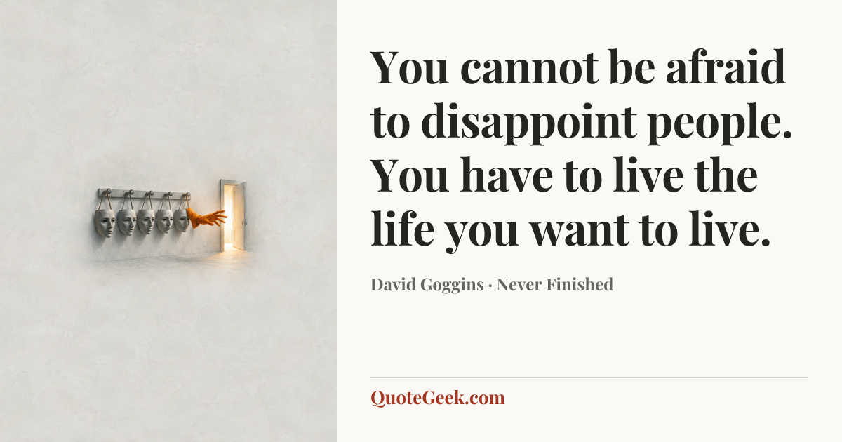 “You cannot be afraid to disappoint people. You have to live the life you want to live.” — David Goggins · Never Finished. Illustrated QuoteGeek card.