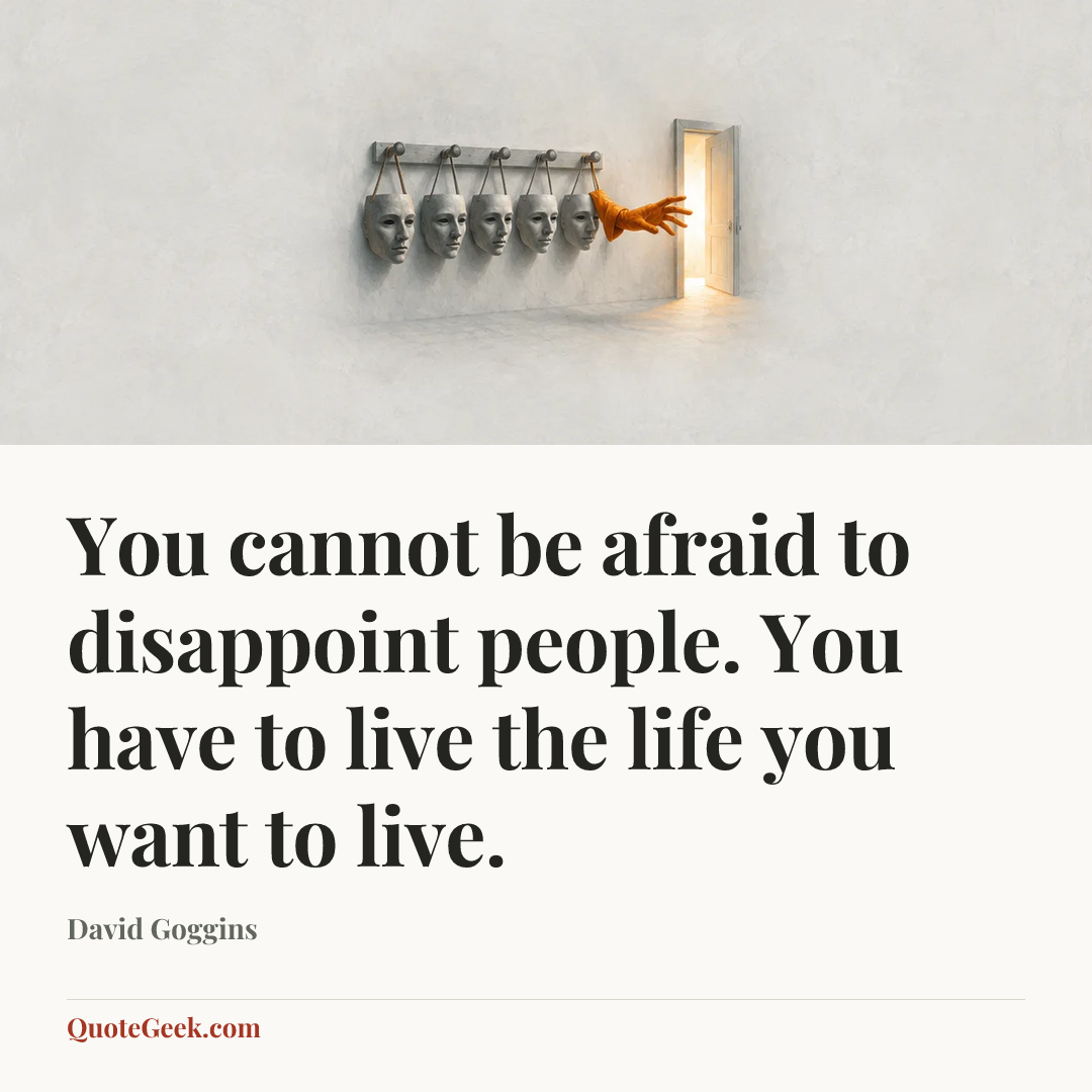 “You cannot be afraid to disappoint people. You have to live the life you want to live.” — David Goggins. Illustrated QuoteGeek card.