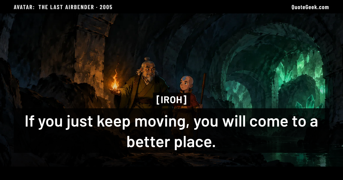 “If you just keep moving, you will come to a better place.” — Iroh · Avatar: The Last Airbender. Illustrated QuoteGeek card.