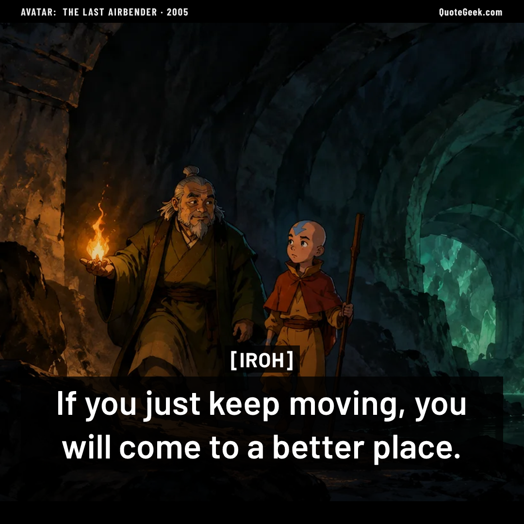 “If you just keep moving, you will come to a better place.” — Iroh · Avatar: The Last Airbender. Illustrated QuoteGeek card.