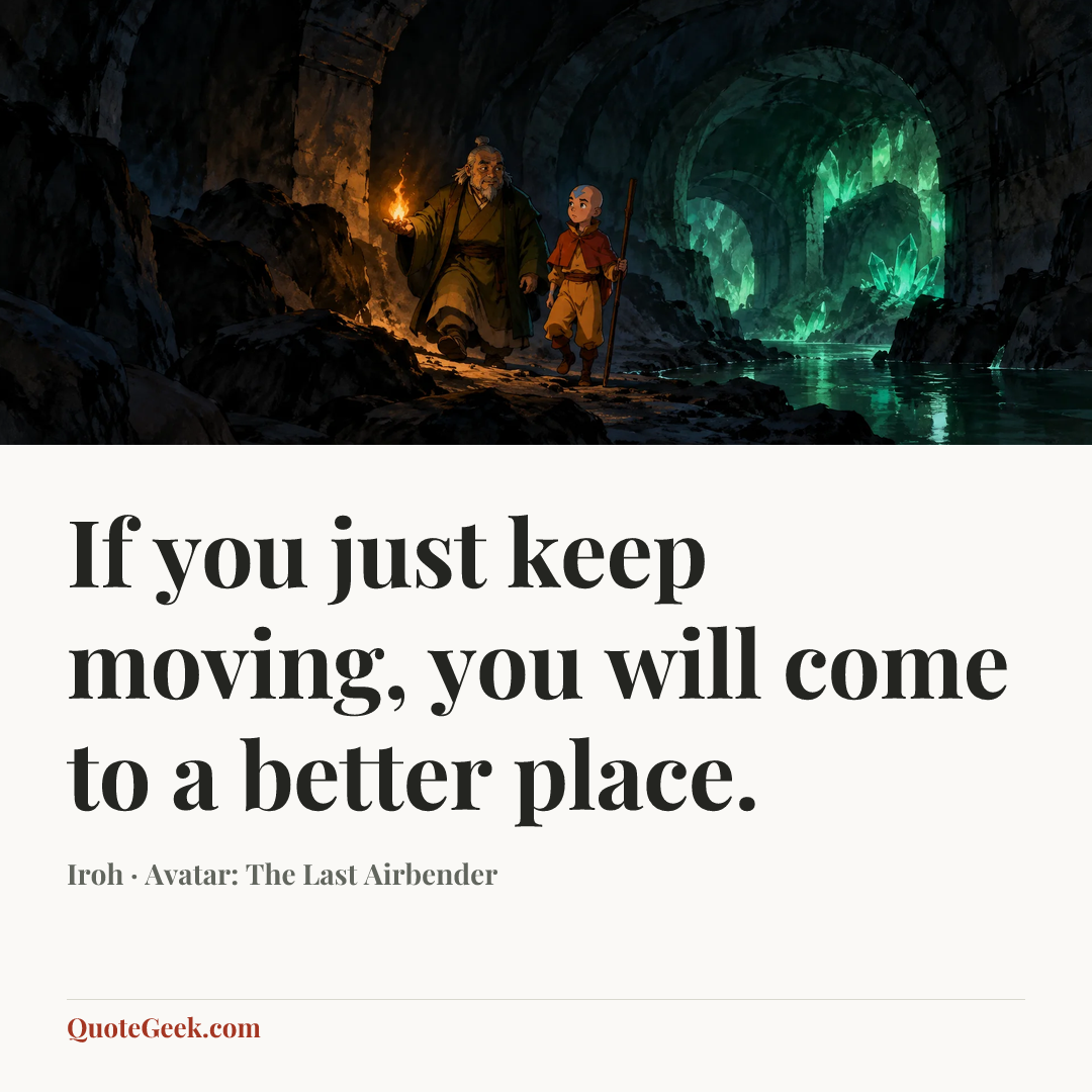 “If you just keep moving, you will come to a better place.” — Iroh · Avatar: The Last Airbender. Illustrated QuoteGeek card.