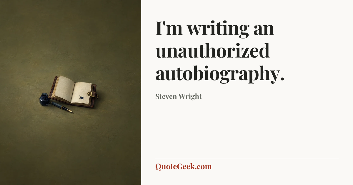 “I'm writing an unauthorized autobiography.” — Steven Wright. Illustrated QuoteGeek card.