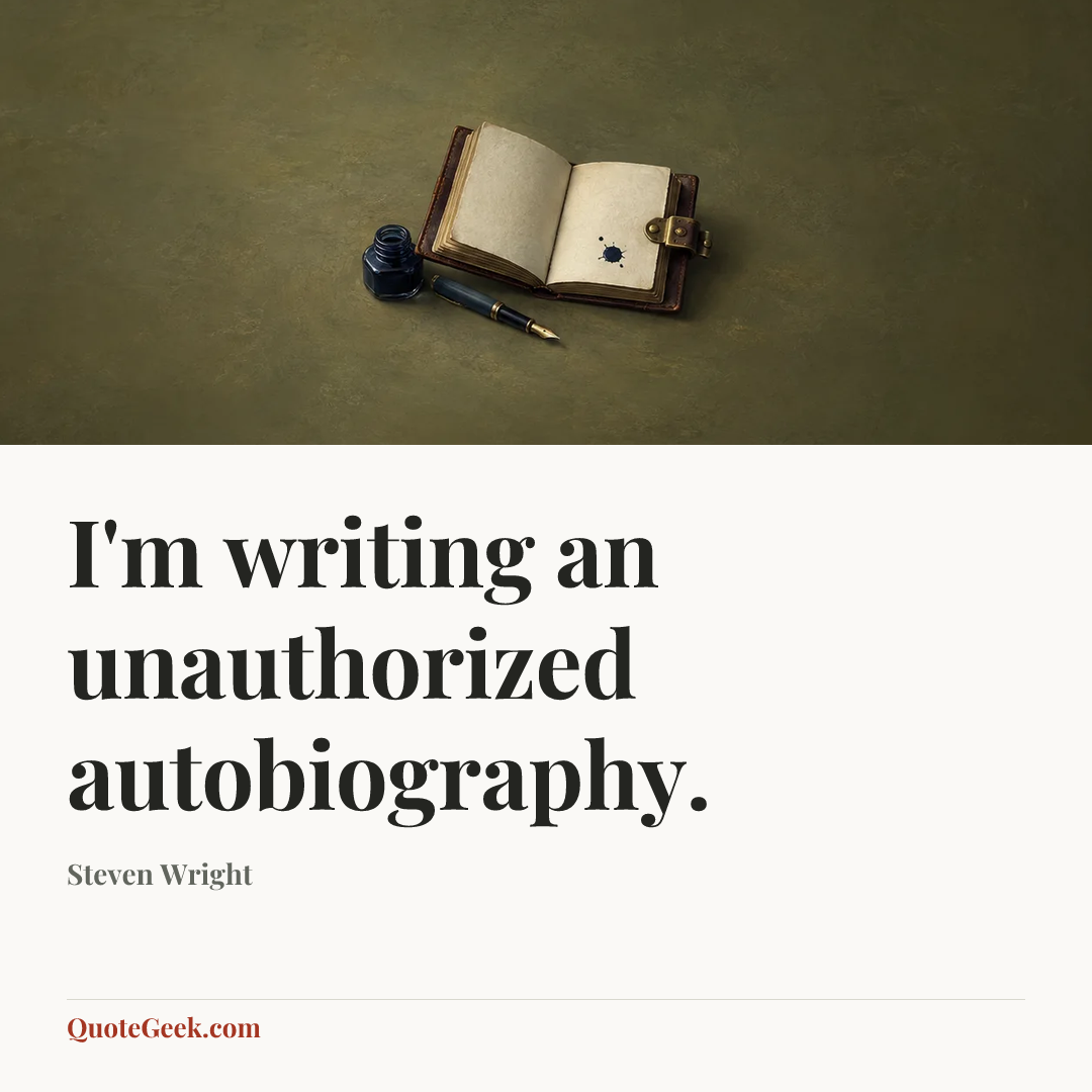 “I'm writing an unauthorized autobiography.” — Steven Wright. Illustrated QuoteGeek card.