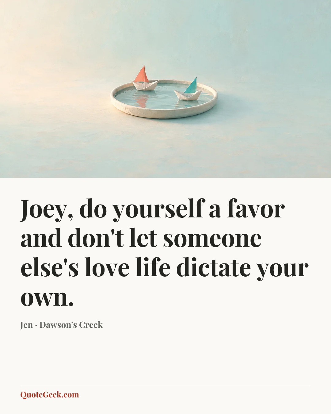 “Joey, do yourself a favor and don't let someone else's love life dictate your own.” — Jen · Dawson's Creek. Illustrated QuoteGeek card.