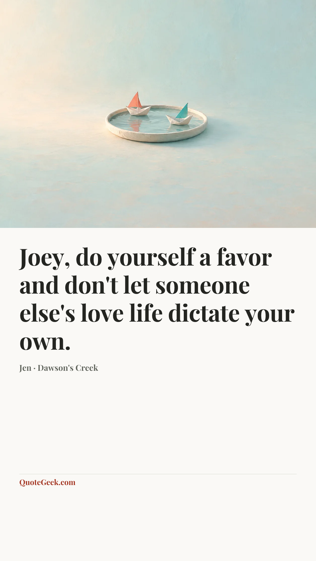 “Joey, do yourself a favor and don't let someone else's love life dictate your own.” — Jen · Dawson's Creek. Illustrated QuoteGeek card.