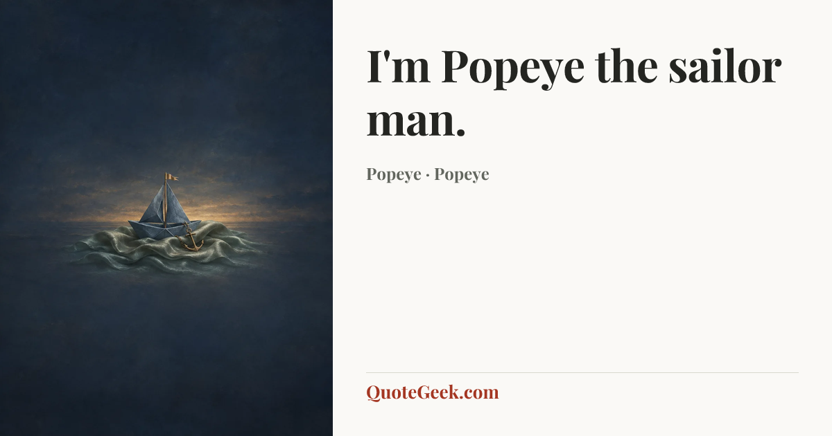 “I'm Popeye the sailor man.” — Popeye · Popeye. Illustrated QuoteGeek card.