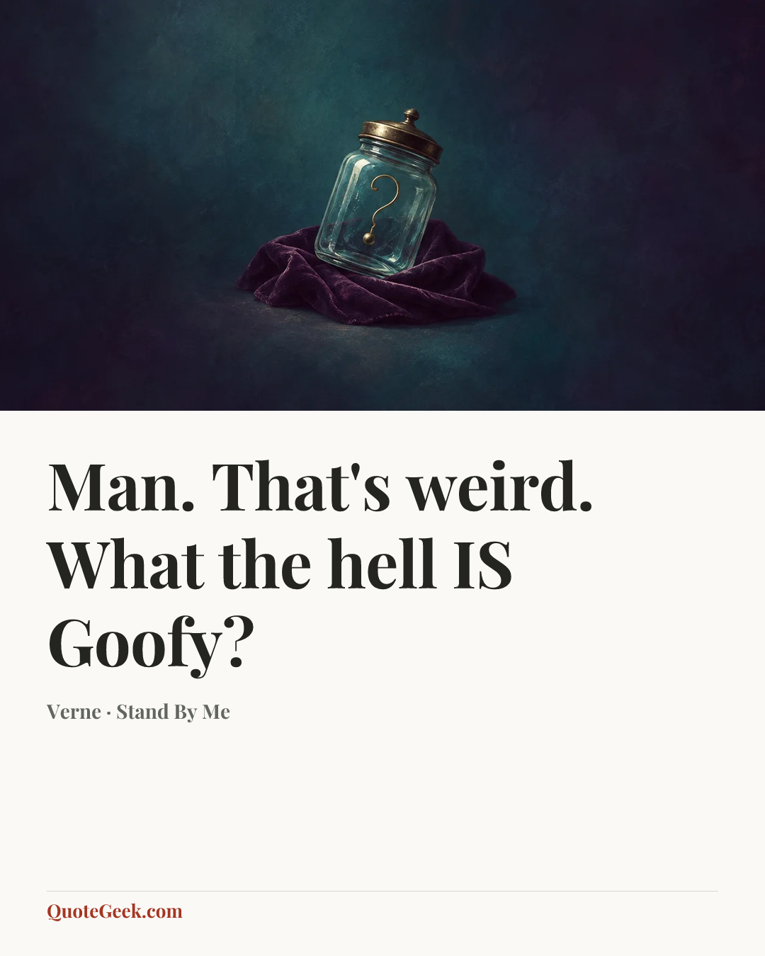 “Man. That's weird. What the hell IS Goofy?” — Verne · Stand By Me. Illustrated QuoteGeek card.