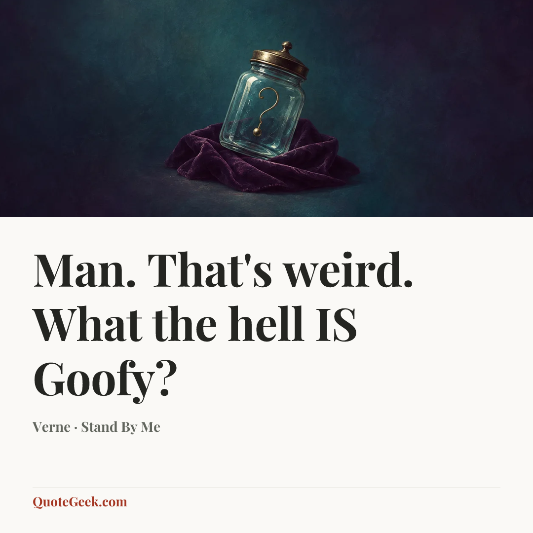 “Man. That's weird. What the hell IS Goofy?” — Verne · Stand By Me. Illustrated QuoteGeek card.