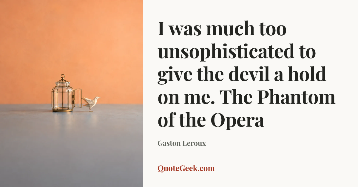 “I was much too unsophisticated to give the devil a hold on me.
The Phantom of the Opera” — Gaston Leroux. Illustrated QuoteGeek card.