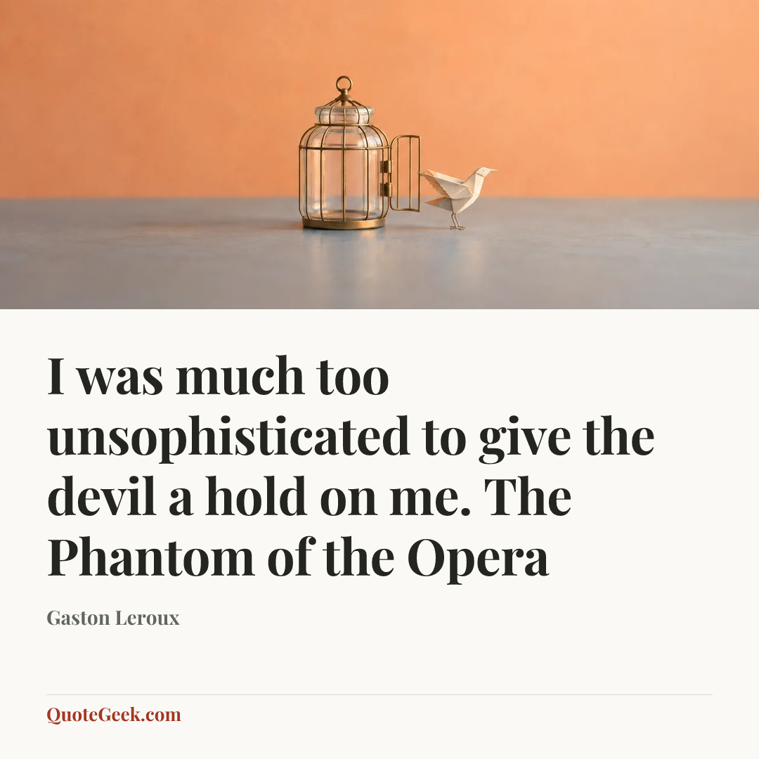 “I was much too unsophisticated to give the devil a hold on me.
The Phantom of the Opera” — Gaston Leroux. Illustrated QuoteGeek card.