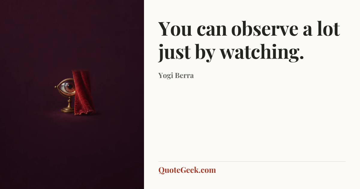 “You can observe a lot just by watching.” — Yogi Berra. Illustrated QuoteGeek card.
