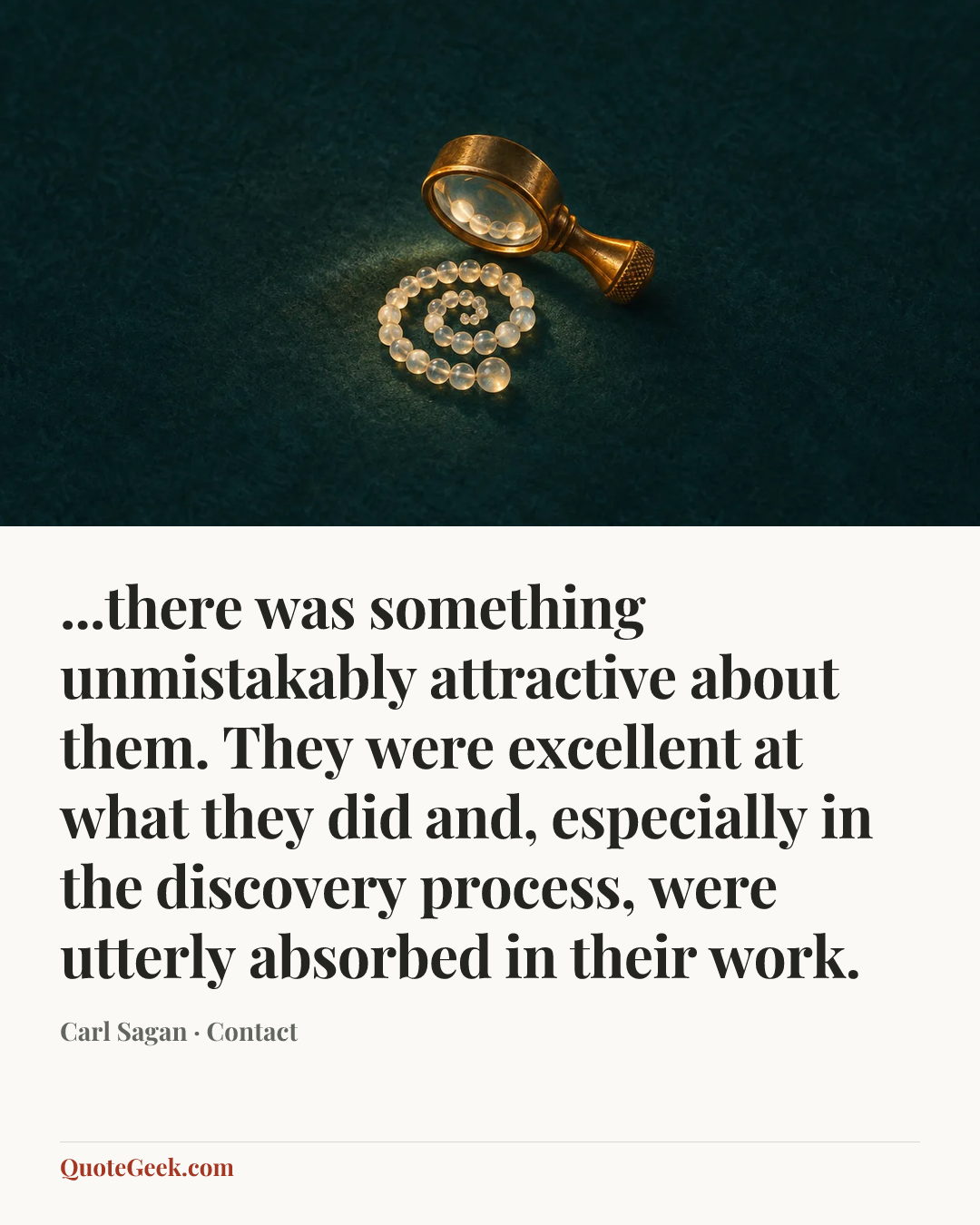 “...there was something unmistakably attractive about them. They were excellent at what they did and, especially in the discovery process, were utterly absorbed in their work.” — Carl Sagan · Contact. Illustrated QuoteGeek card.