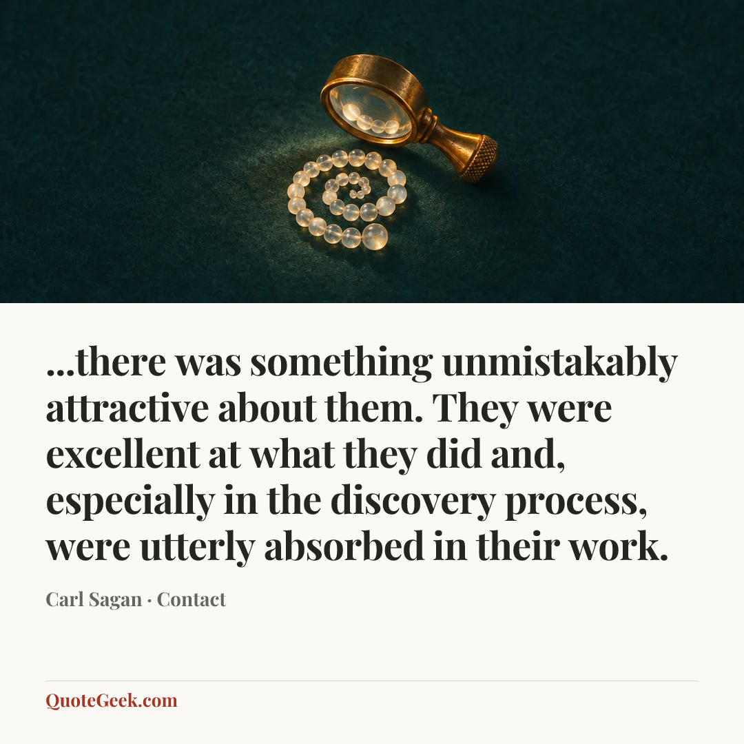 “...there was something unmistakably attractive about them. They were excellent at what they did and, especially in the discovery process, were utterly absorbed in their work.” — Carl Sagan · Contact. Illustrated QuoteGeek card.
