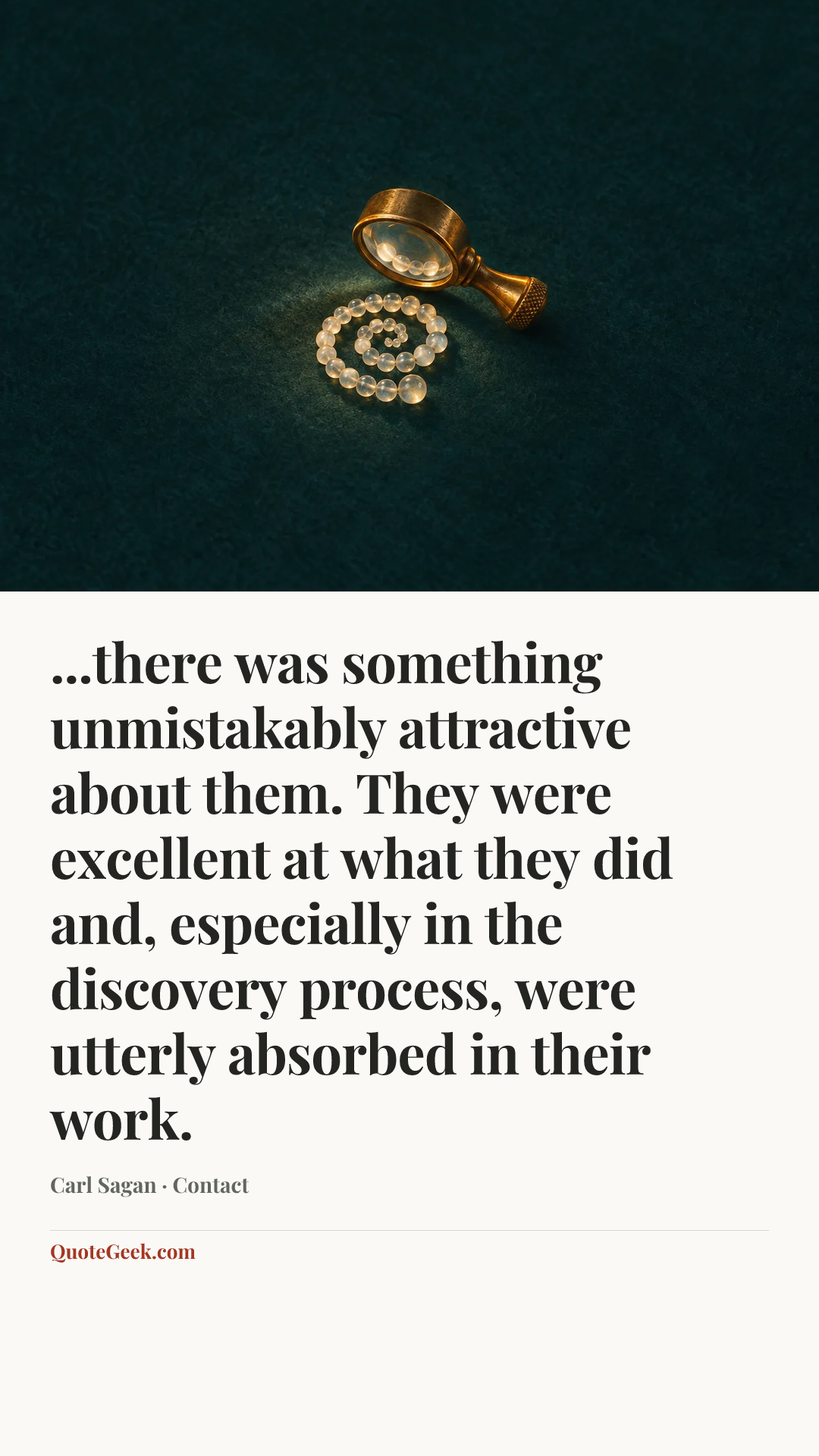 “...there was something unmistakably attractive about them. They were excellent at what they did and, especially in the discovery process, were utterly absorbed in their work.” — Carl Sagan · Contact. Illustrated QuoteGeek card.