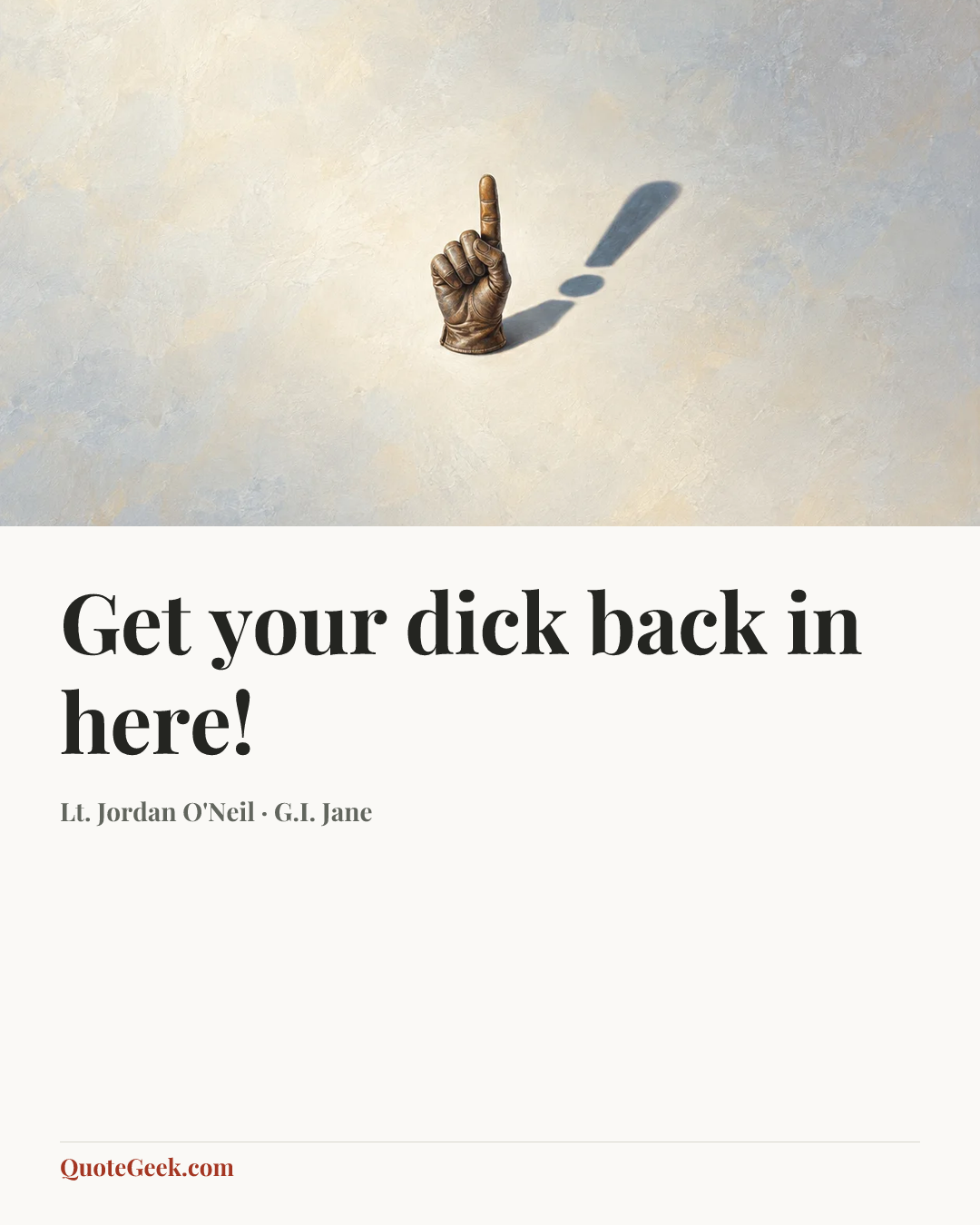“Get your dick back in here!” — Lt. Jordan O'Neil · G.I. Jane. Illustrated QuoteGeek card.