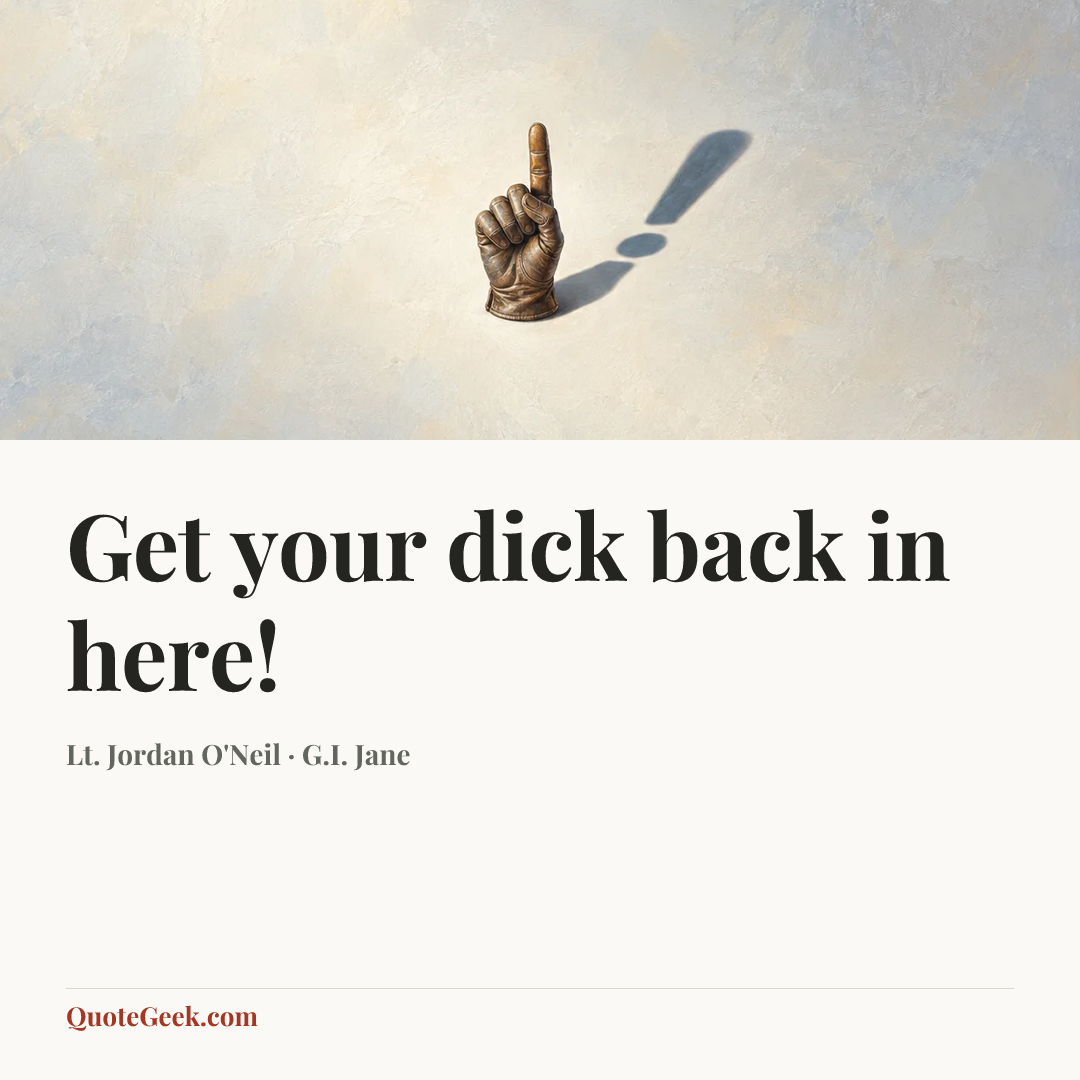 “Get your dick back in here!” — Lt. Jordan O'Neil · G.I. Jane. Illustrated QuoteGeek card.