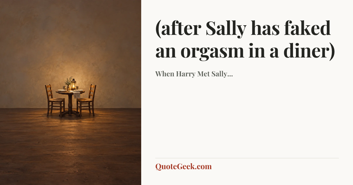 “(after Sally has faked an orgasm in a diner)” — When Harry Met Sally.... Illustrated QuoteGeek card.