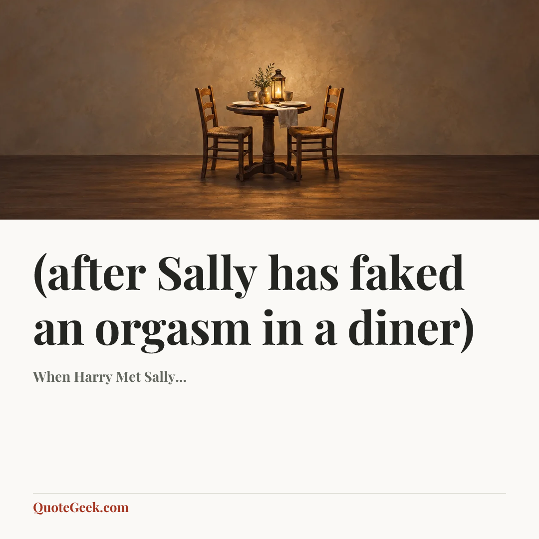 “(after Sally has faked an orgasm in a diner)” — When Harry Met Sally.... Illustrated QuoteGeek card.