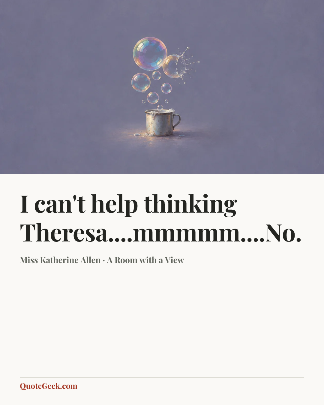 “I can't help thinking Theresa....mmmmm....No.” — Miss Katherine Allen · A Room with a View. Illustrated QuoteGeek card.