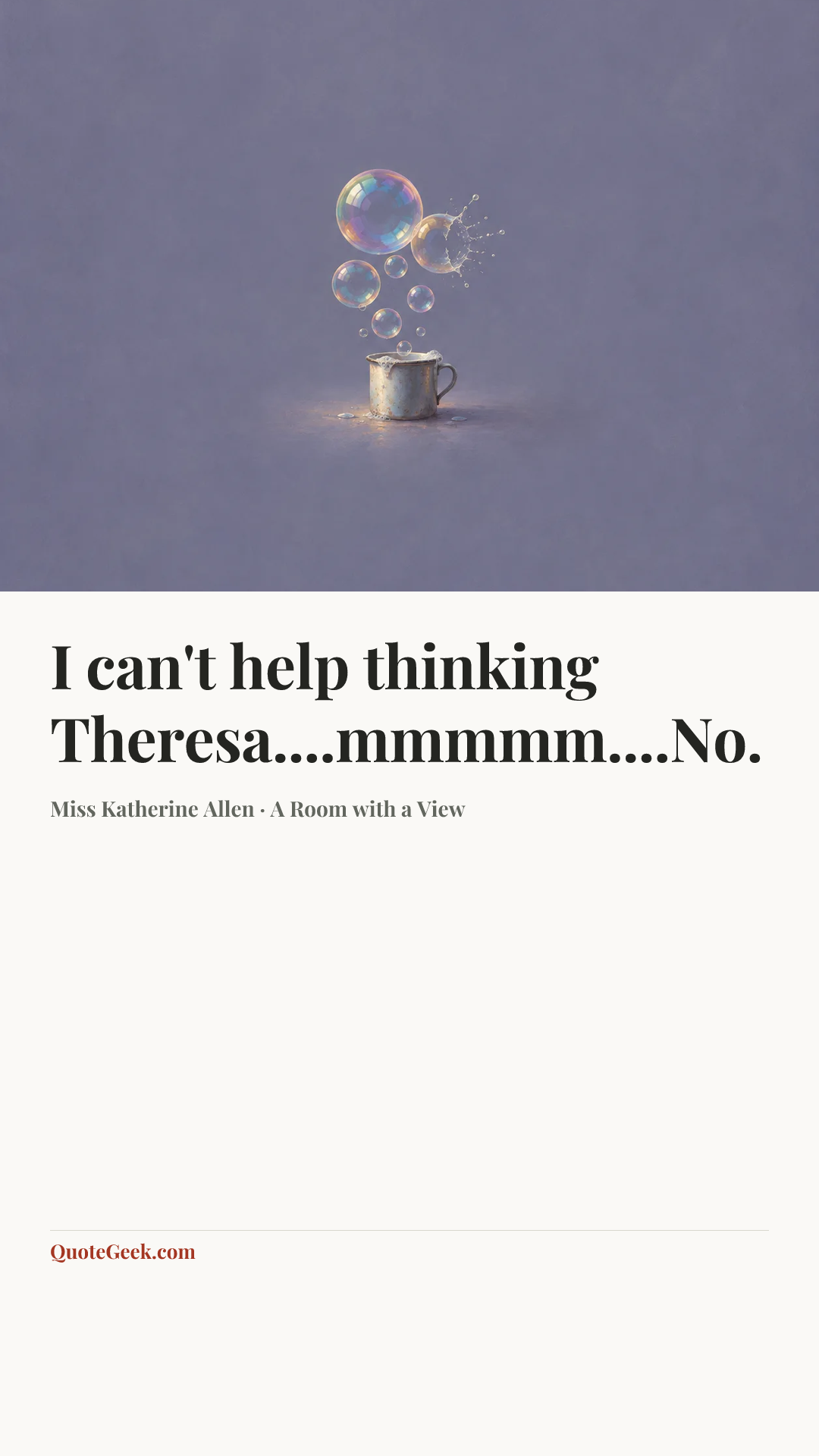 “I can't help thinking Theresa....mmmmm....No.” — Miss Katherine Allen · A Room with a View. Illustrated QuoteGeek card.